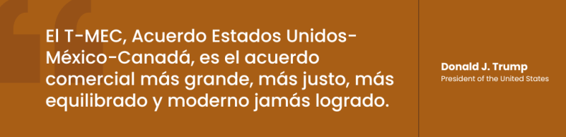 EL T-MEC, Acuerdo Estados Unidos-México-Canadá, es el acuerdo comercial más grande, más justo, más equilibrado y moderno jamás logrado. - Donald J. Trump, President of the United States